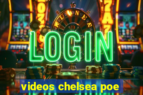 videos chelsea poe